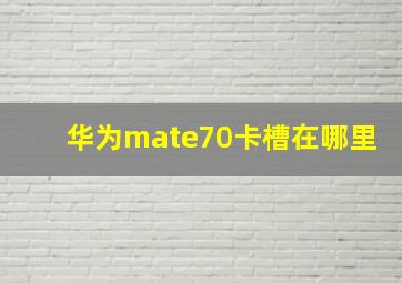 华为mate70卡槽在哪里