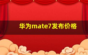 华为mate7发布价格