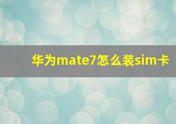 华为mate7怎么装sim卡