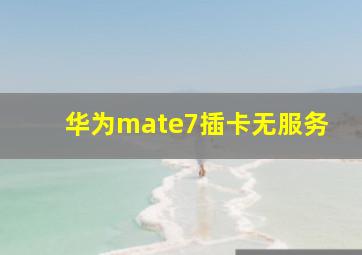 华为mate7插卡无服务