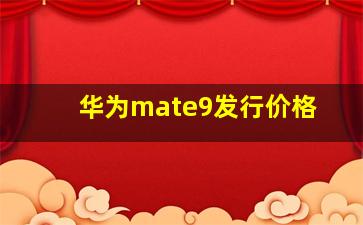 华为mate9发行价格