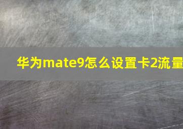 华为mate9怎么设置卡2流量