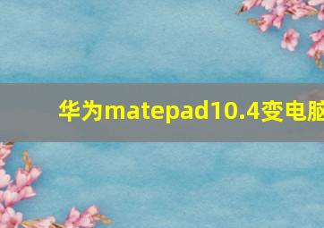 华为matepad10.4变电脑