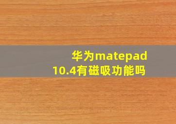 华为matepad10.4有磁吸功能吗