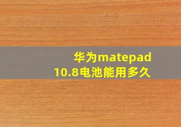 华为matepad10.8电池能用多久