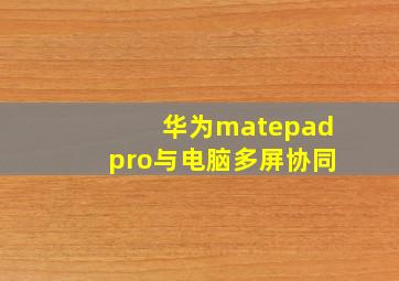 华为matepadpro与电脑多屏协同