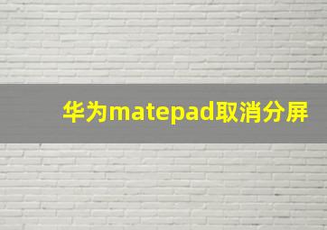 华为matepad取消分屏