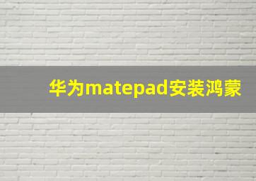 华为matepad安装鸿蒙