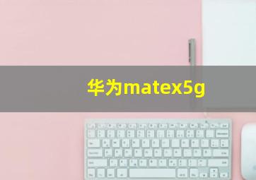 华为matex5g