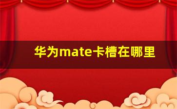 华为mate卡槽在哪里