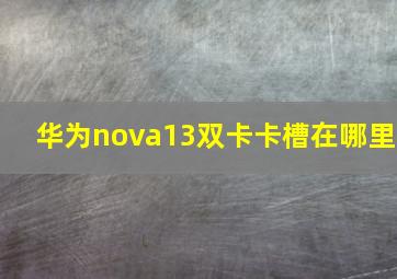 华为nova13双卡卡槽在哪里