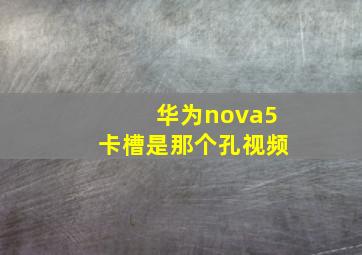 华为nova5卡槽是那个孔视频