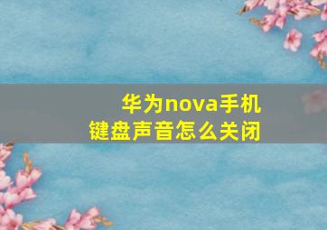 华为nova手机键盘声音怎么关闭