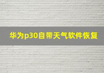 华为p30自带天气软件恢复