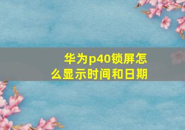 华为p40锁屏怎么显示时间和日期