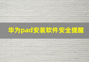 华为pad安装软件安全提醒