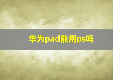 华为pad能用ps吗