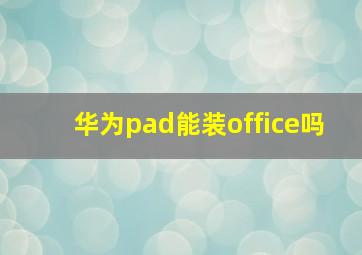 华为pad能装office吗