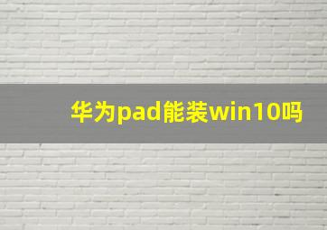 华为pad能装win10吗