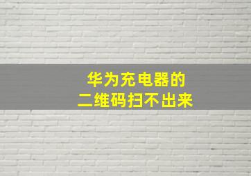 华为充电器的二维码扫不出来