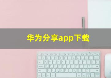 华为分享app下载