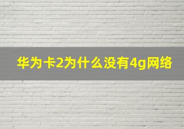 华为卡2为什么没有4g网络