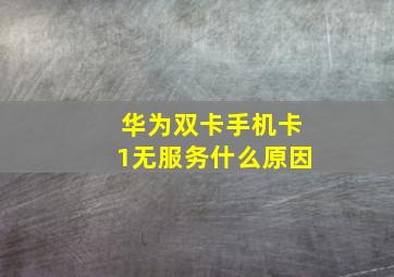 华为双卡手机卡1无服务什么原因