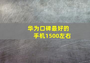 华为口碑最好的手机1500左右