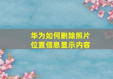 华为如何删除照片位置信息显示内容