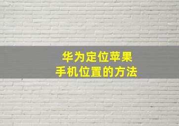 华为定位苹果手机位置的方法