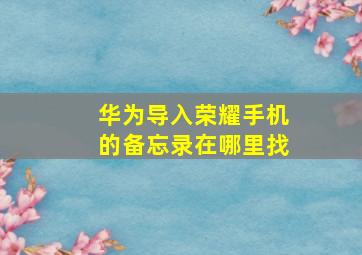 华为导入荣耀手机的备忘录在哪里找