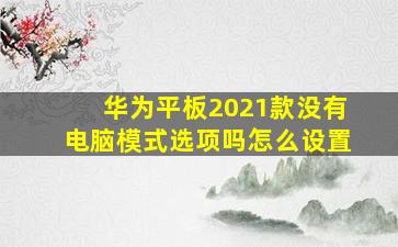 华为平板2021款没有电脑模式选项吗怎么设置