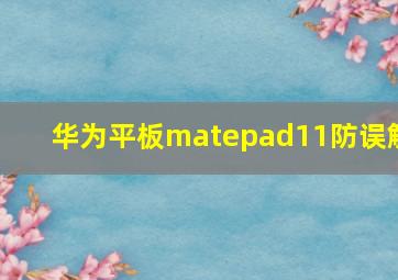 华为平板matepad11防误触