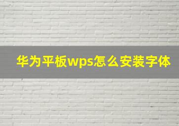 华为平板wps怎么安装字体