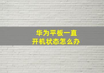 华为平板一直开机状态怎么办