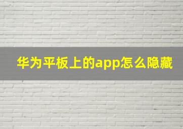 华为平板上的app怎么隐藏