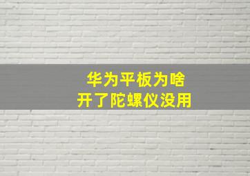 华为平板为啥开了陀螺仪没用