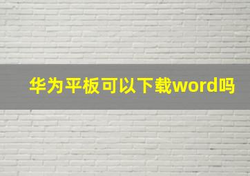 华为平板可以下载word吗