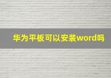 华为平板可以安装word吗