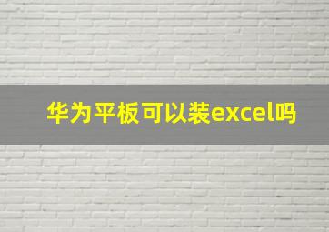 华为平板可以装excel吗