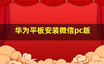 华为平板安装微信pc版