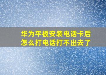 华为平板安装电话卡后怎么打电话打不出去了