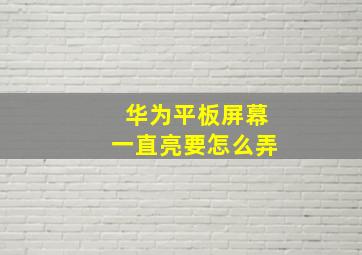 华为平板屏幕一直亮要怎么弄