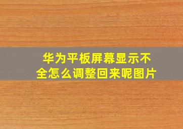 华为平板屏幕显示不全怎么调整回来呢图片