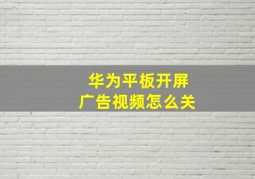 华为平板开屏广告视频怎么关