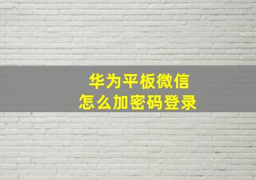 华为平板微信怎么加密码登录