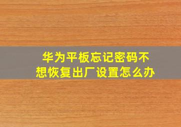 华为平板忘记密码不想恢复出厂设置怎么办