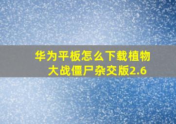 华为平板怎么下载植物大战僵尸杂交版2.6