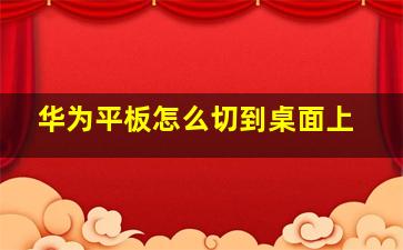 华为平板怎么切到桌面上