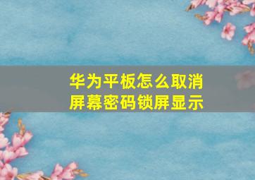 华为平板怎么取消屏幕密码锁屏显示